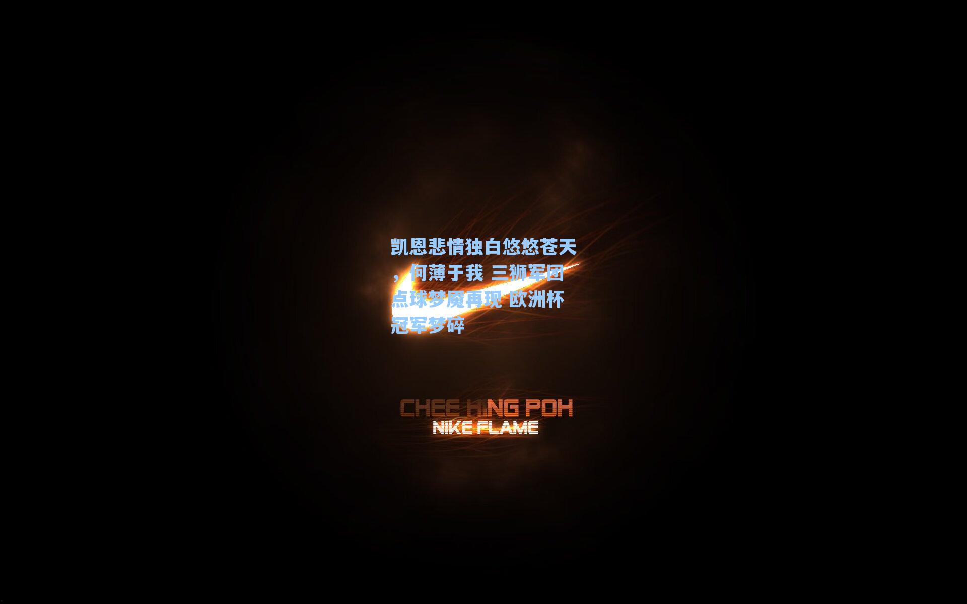 凯恩悲情独白悠悠苍天，何薄于我 三狮军团点球梦魇再现 欧洲杯冠军梦碎