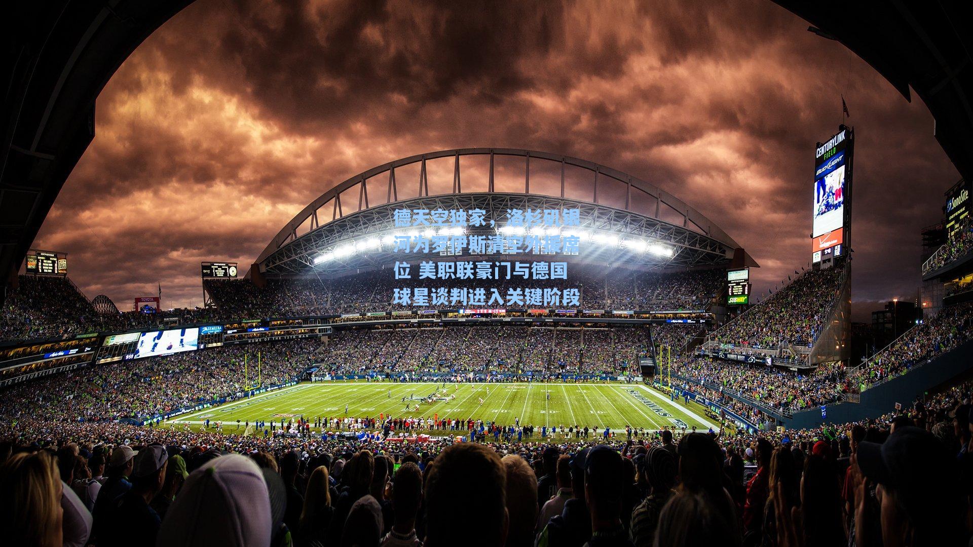 德天空独家，洛杉矶银河为罗伊斯清空外援席位 美职联豪门与德国球星谈判进入关键阶段