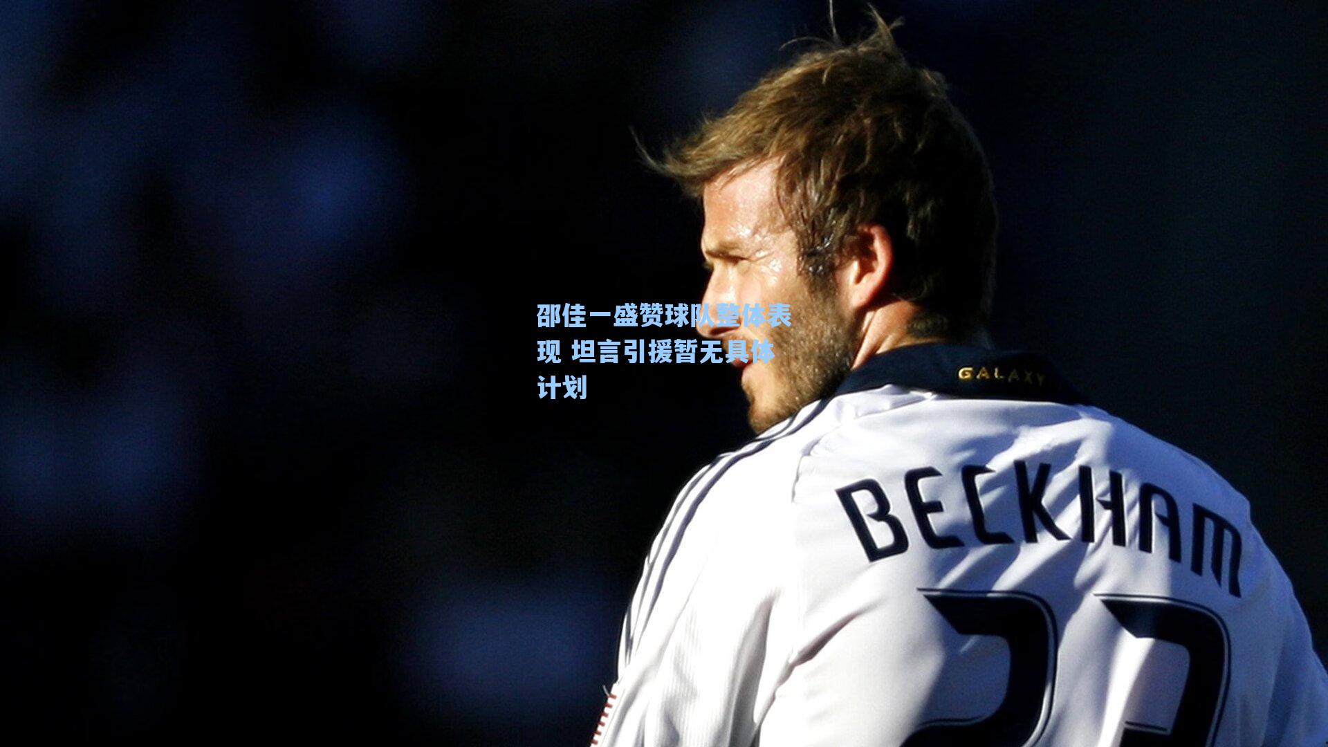 邵佳一盛赞球队整体表现 坦言引援暂无具体计划