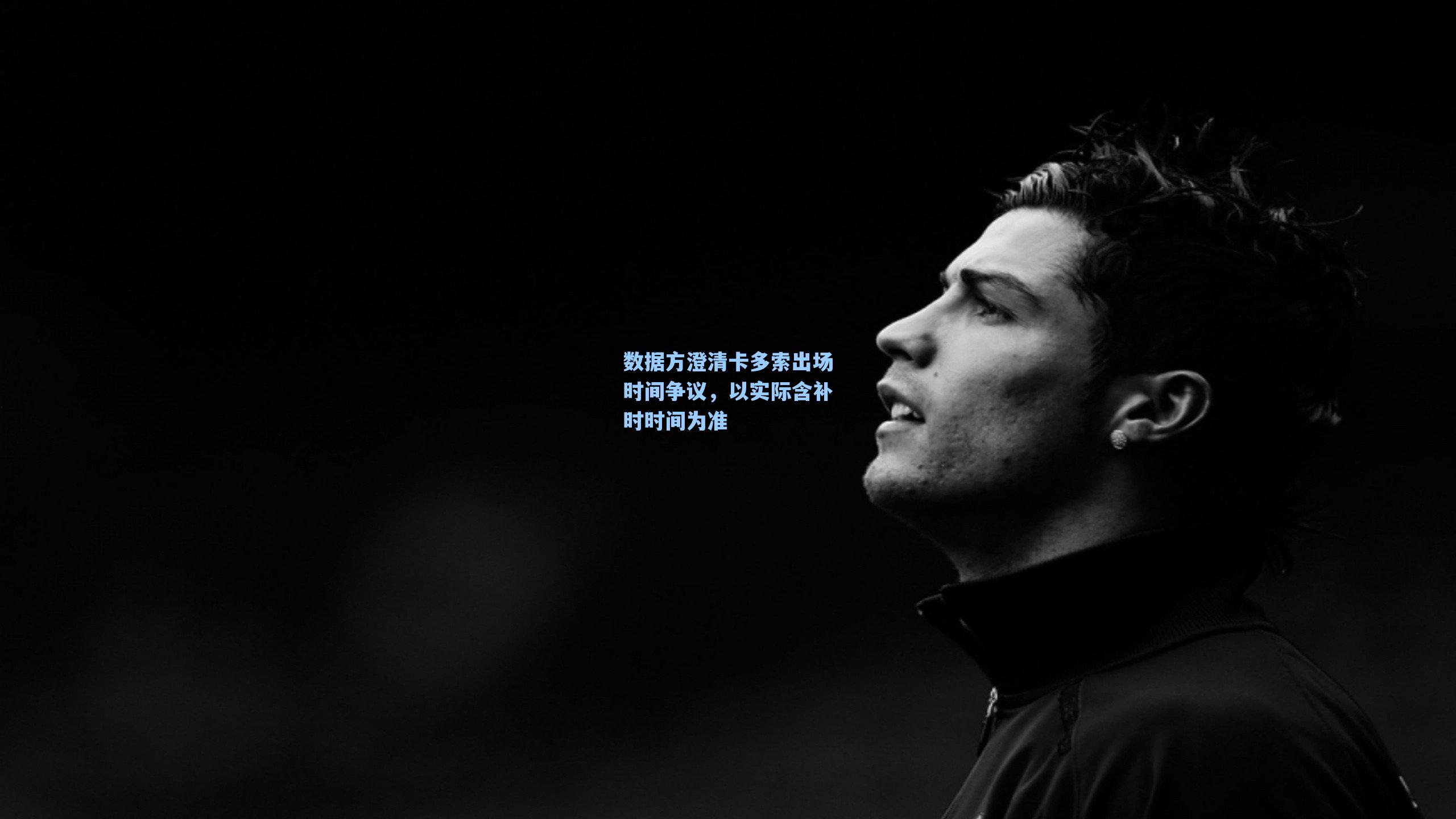 数据方澄清卡多索出场时间争议，以实际含补时时间为准