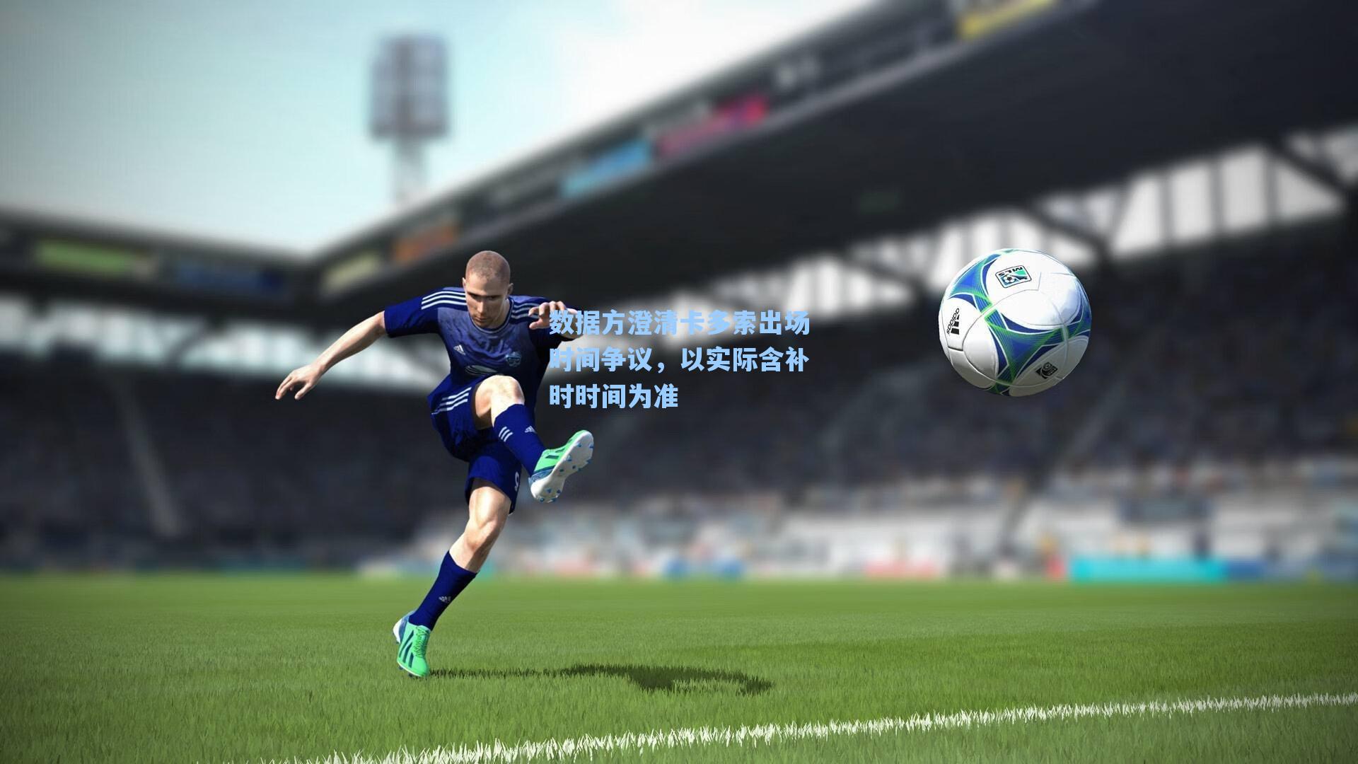 数据方澄清卡多索出场时间争议，以实际含补时时间为准