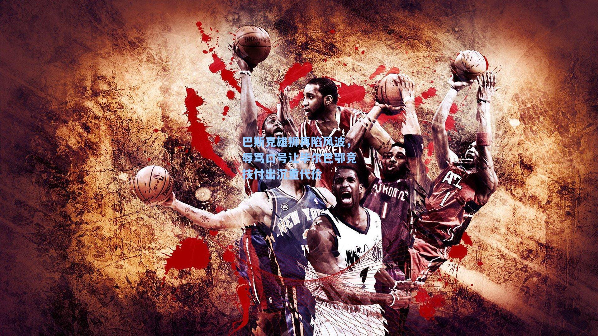 巴斯克雄狮再陷风波，辱骂口号让毕尔巴鄂竞技付出沉重代价