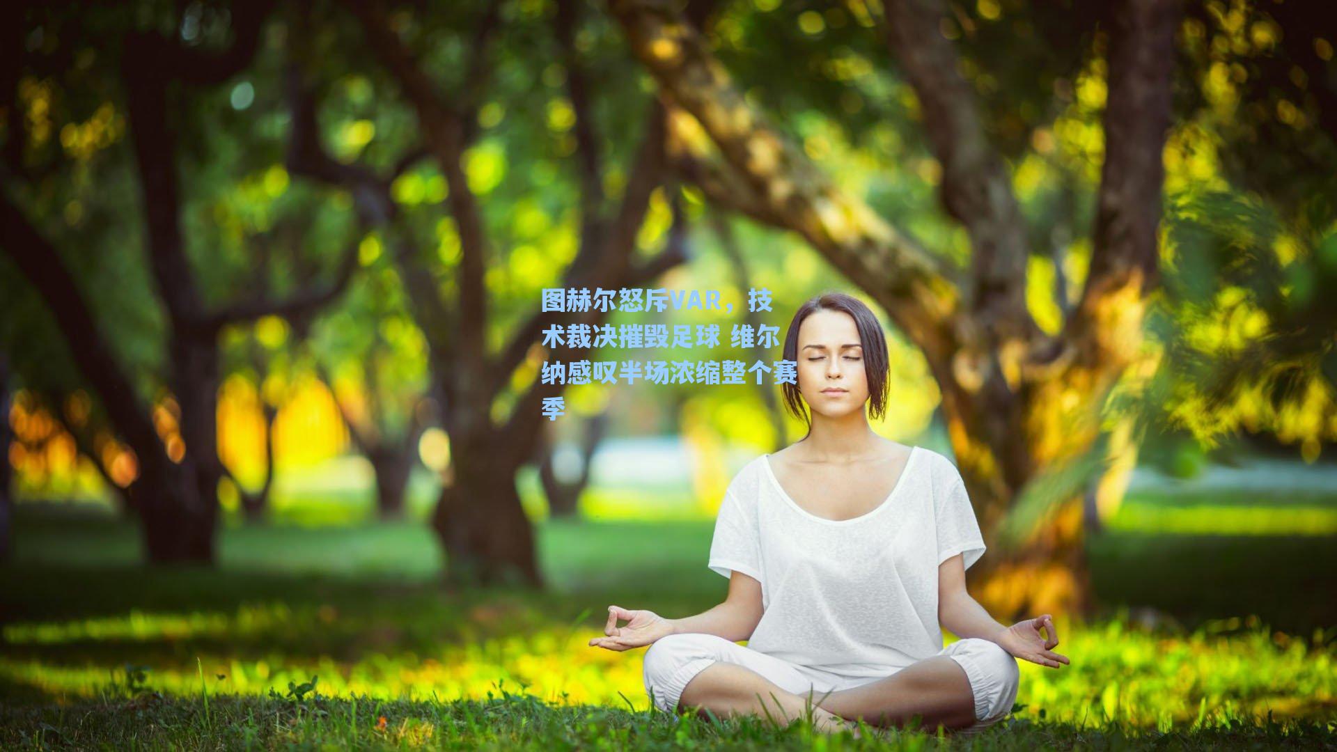 图赫尔怒斥VAR，技术裁决摧毁足球 维尔纳感叹半场浓缩整个赛季