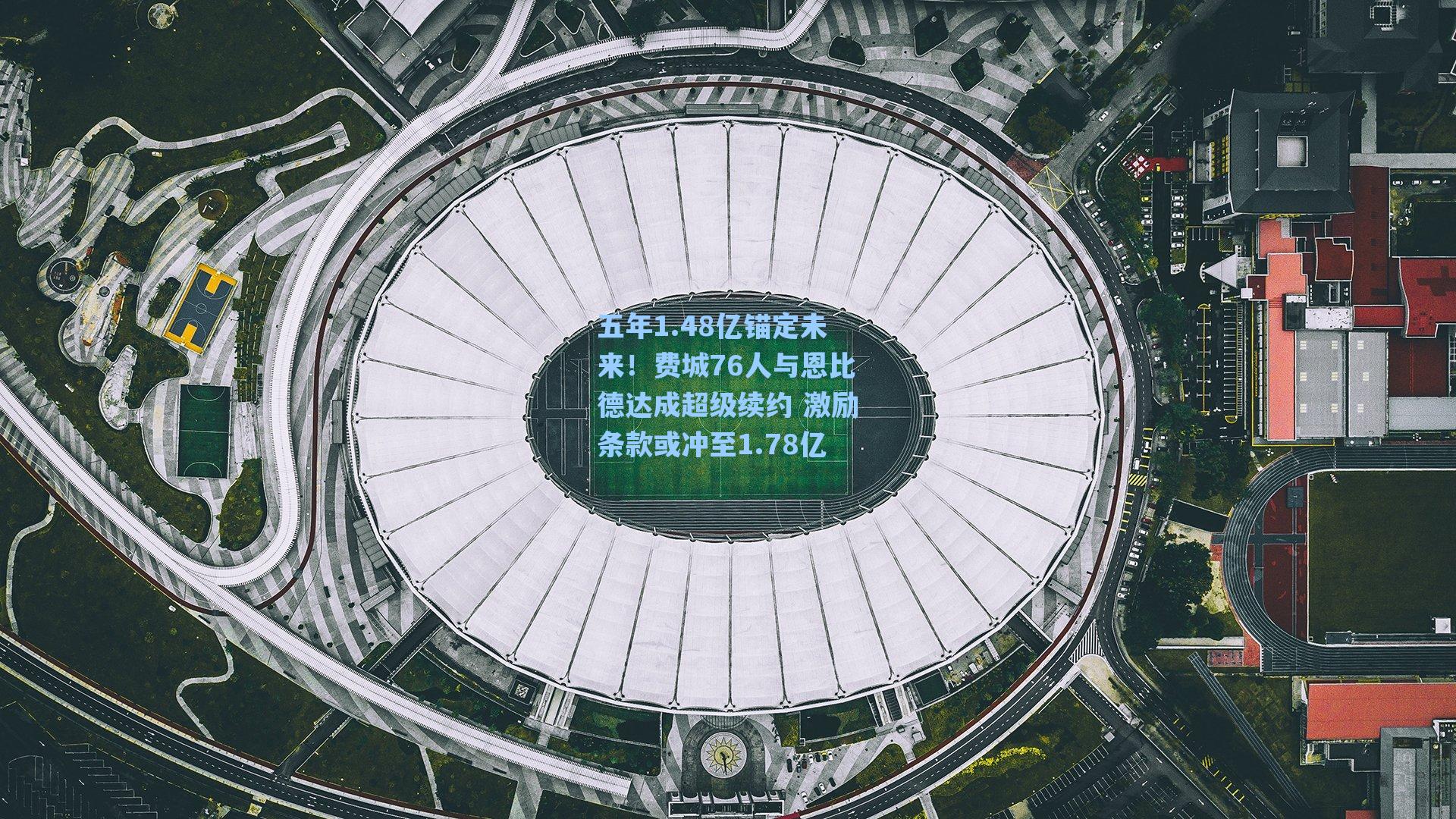 五年1.48亿锚定未来！费城76人与恩比德达成超级续约 激励条款或冲至1.78亿