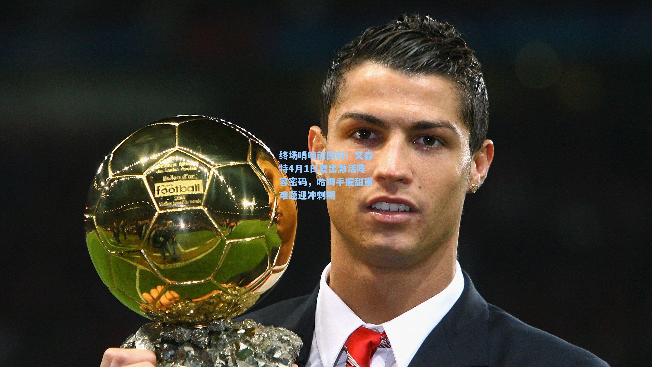 终场哨响前回归!文森特4月1日复出激活阵容密码,哈姆手握甜蜜难题迎冲刺期