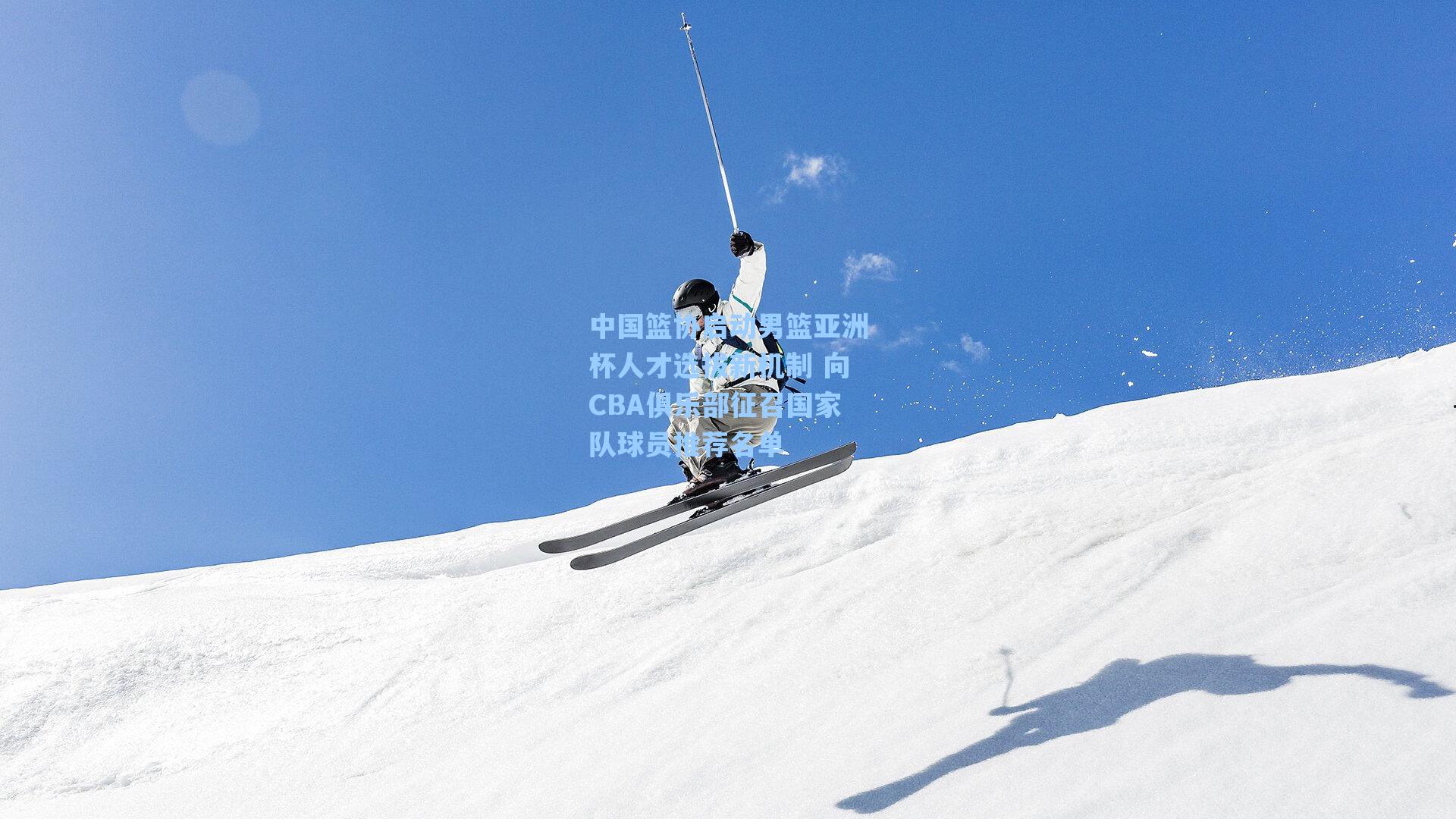 中国篮协启动男篮亚洲杯人才选拔新机制 向CBA俱乐部征召国家队球员推荐名单