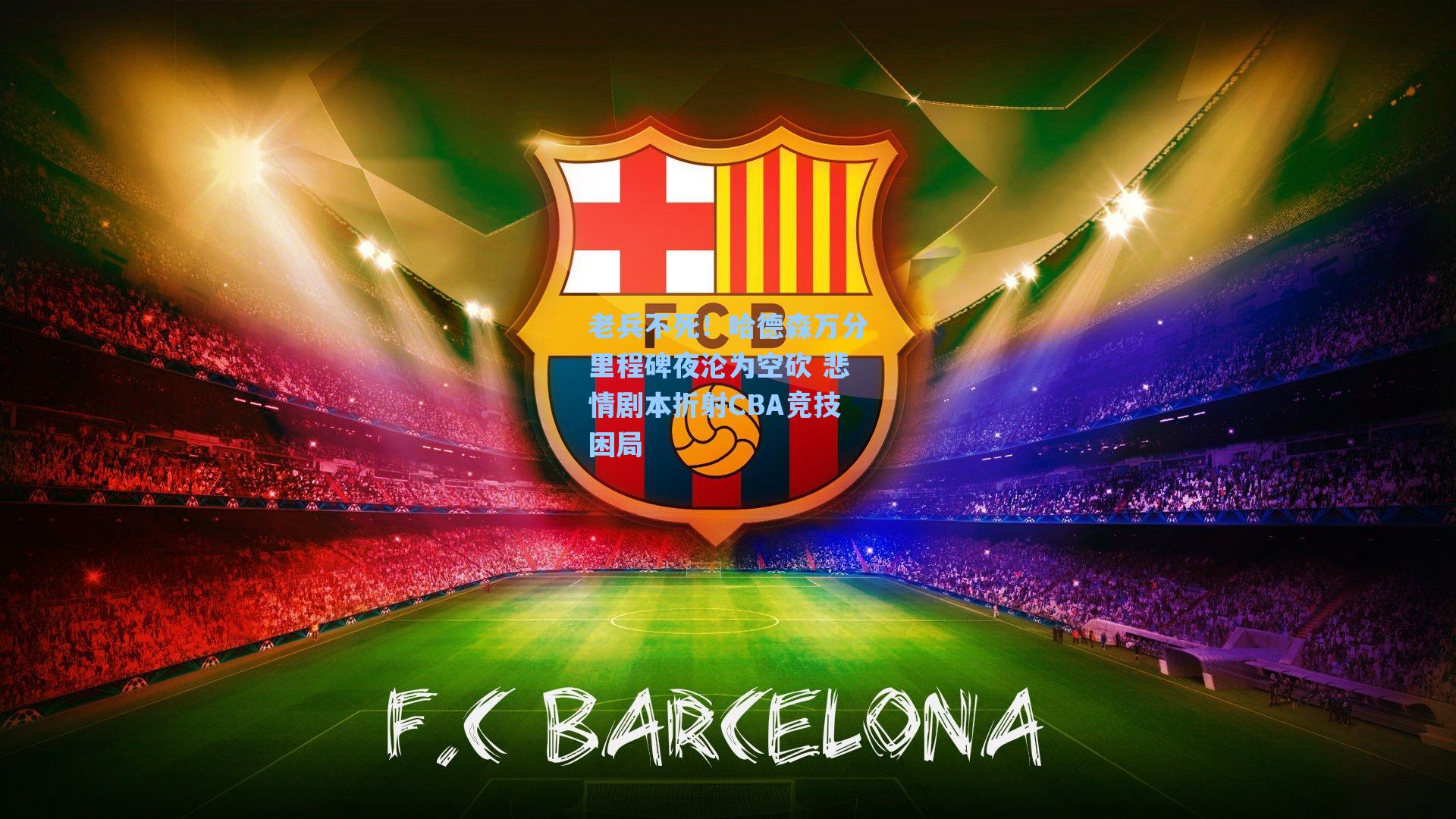 老兵不死！哈德森万分里程碑夜沦为空砍 悲情剧本折射CBA竞技困局