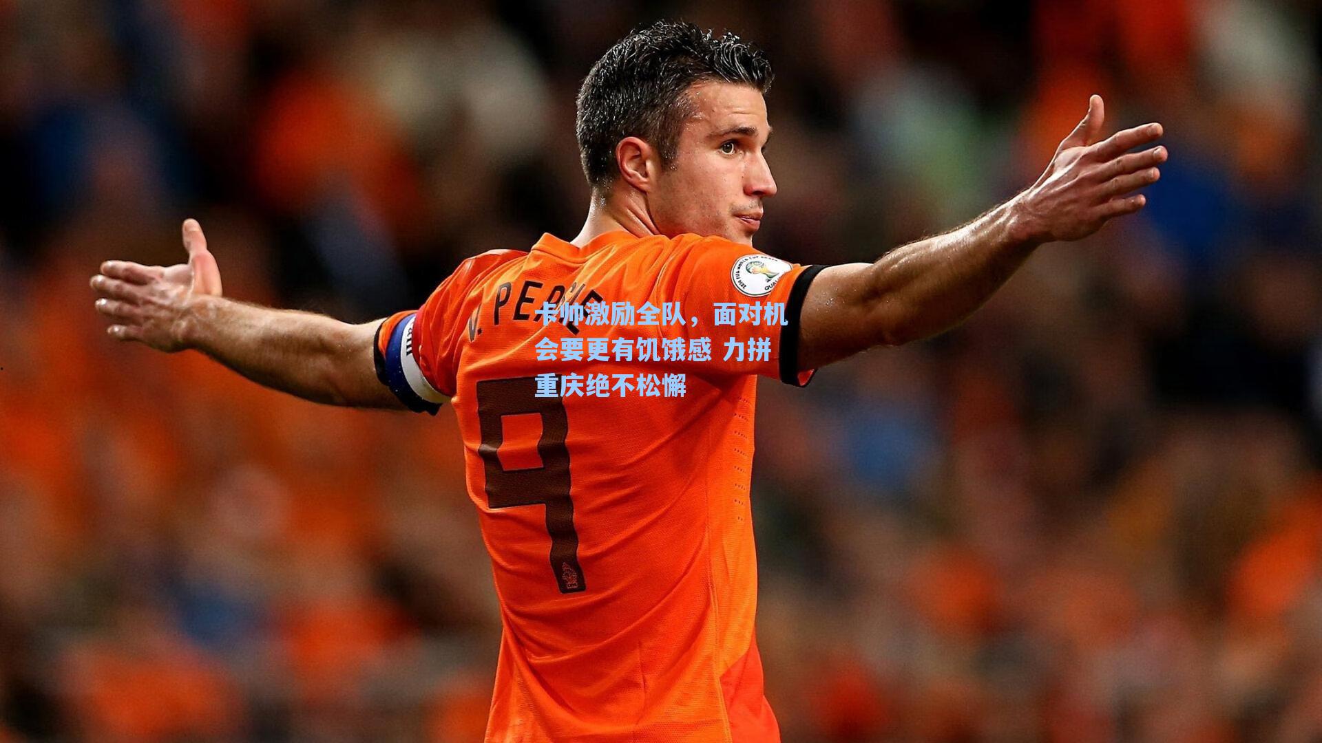 卡帅激励全队，面对机会要更有饥饿感 力拼重庆绝不松懈