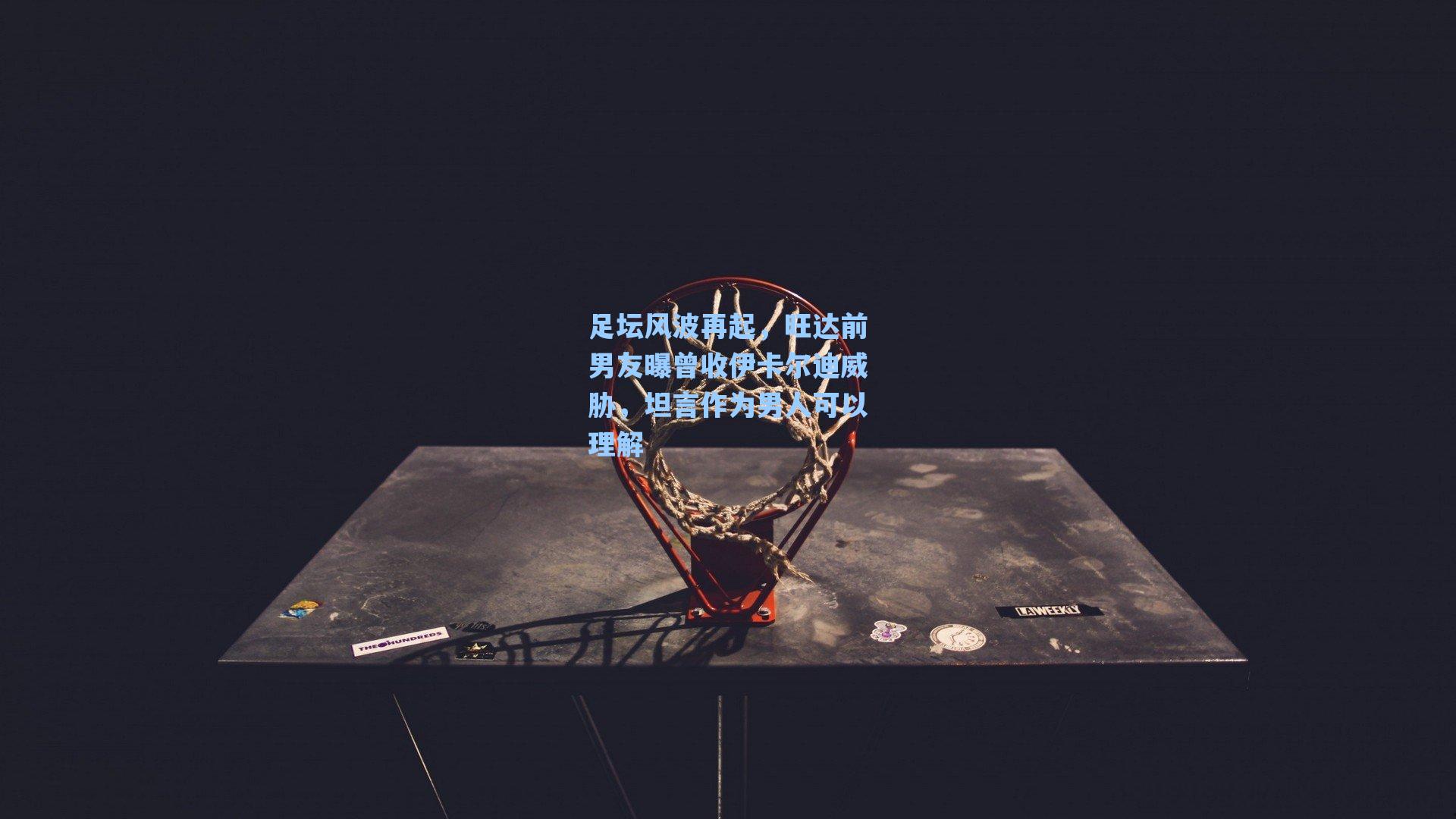 足坛风波再起，旺达前男友曝曾收伊卡尔迪威胁，坦言作为男人可以理解