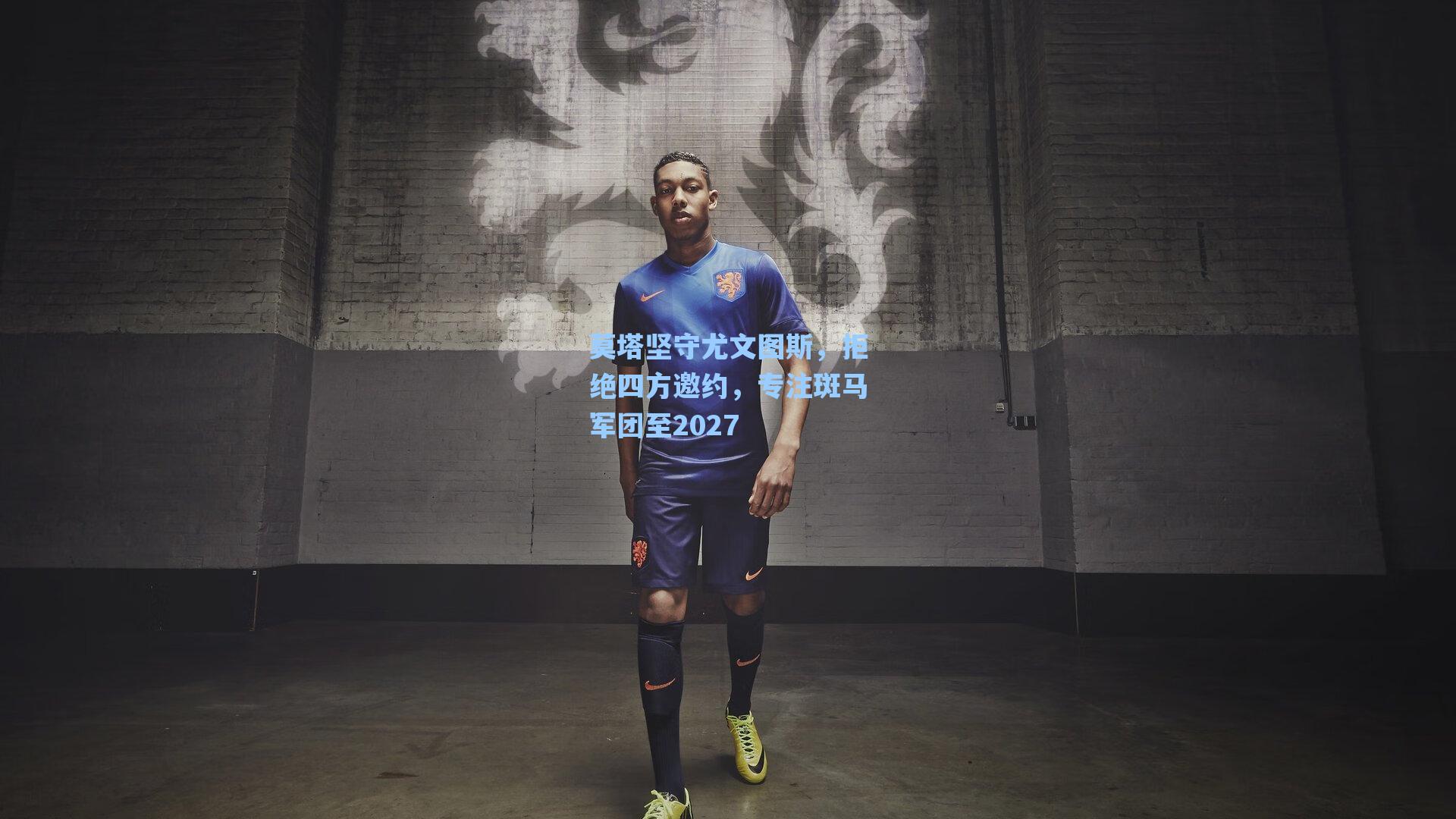 莫塔坚守尤文图斯，拒绝四方邀约，专注斑马军团至2027